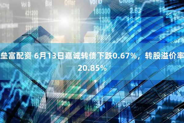 垒富配资 6月13日嘉诚转债下跌0.67%，转股溢价率20.85%