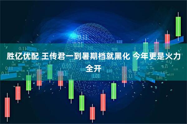 胜亿优配 王传君一到暑期档就黑化 今年更是火力全开