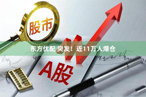 东方优配 突发！近11万人爆仓