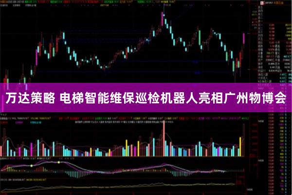 万达策略 电梯智能维保巡检机器人亮相广州物博会