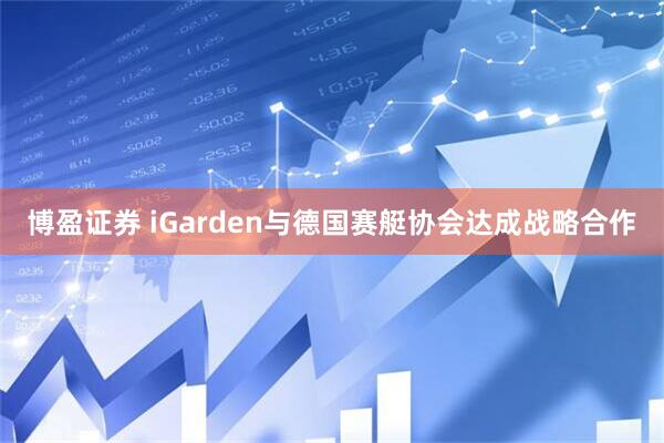 博盈证券 iGarden与德国赛艇协会达成战略合作