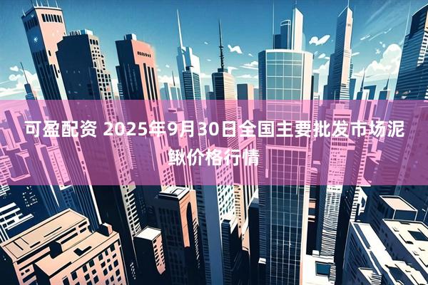可盈配资 2025年9月30日全国主要批发市场泥鳅价格行情