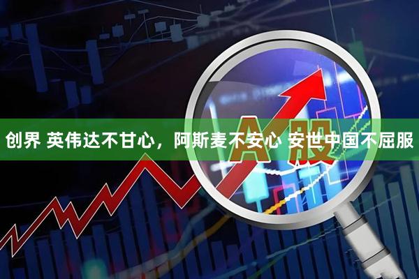 创界 英伟达不甘心，阿斯麦不安心 安世中国不屈服
